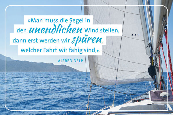 Bild eines Segelbootes im offenen Meer verbunden mit einem Zitat von Alfred Delp: "Man muss die Segel in den unendlichen Wind stellen, dass erst werden wir spüren, welcher Fahrt wir fähig sind".